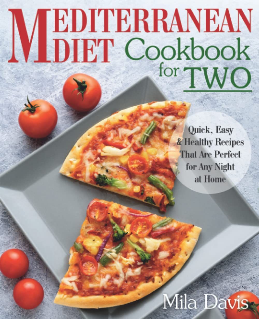 The Mediterranean Diet Cookbook for Two: Quick, Easy and Healthy Recipes That Are Perfect for Any Night at Home